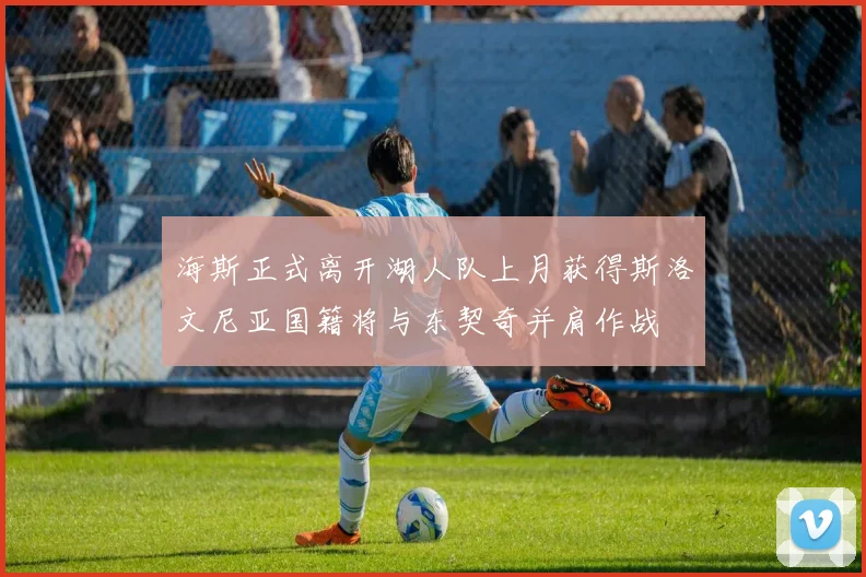 海斯正式离开湖人队上月获得斯洛文尼亚国籍将与东契奇并肩作战
