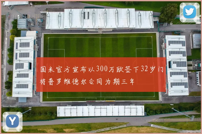 国米官方宣布以300万欧签下32岁门将普罗维德尔合同为期三年