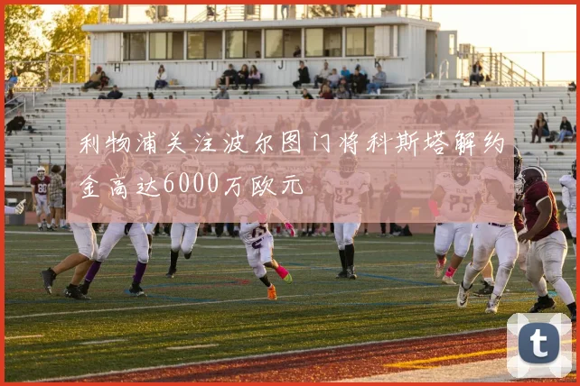 利物浦关注波尔图门将科斯塔解约金高达6000万欧元
